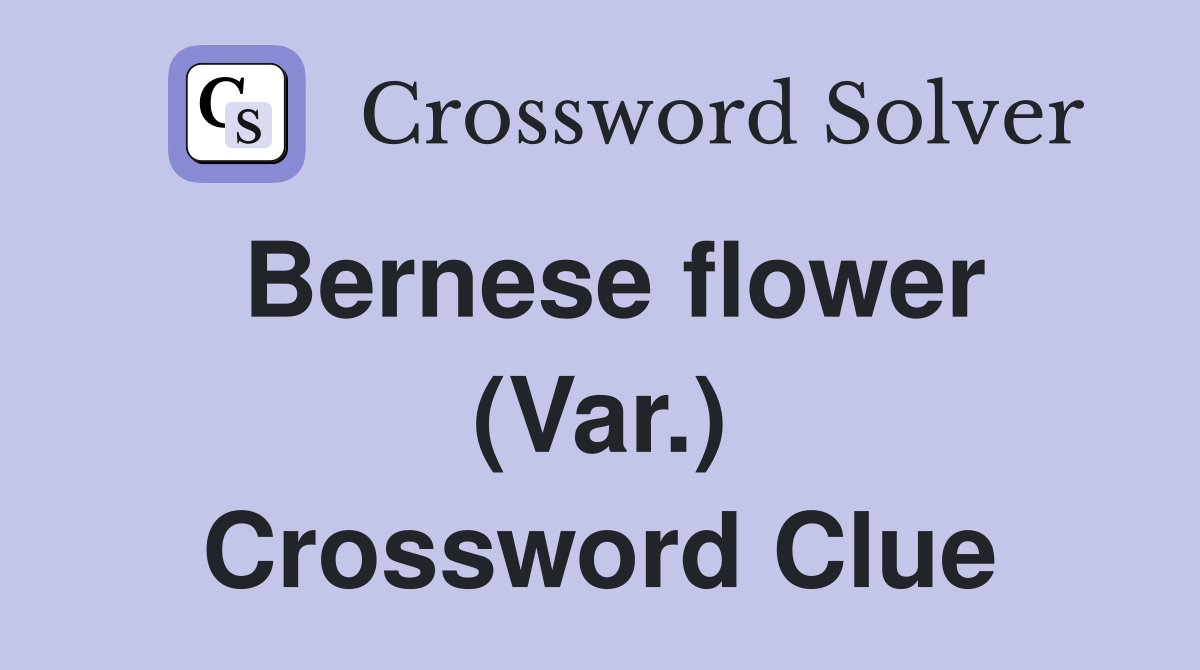 Bernese flower (Var.) Crossword Clue