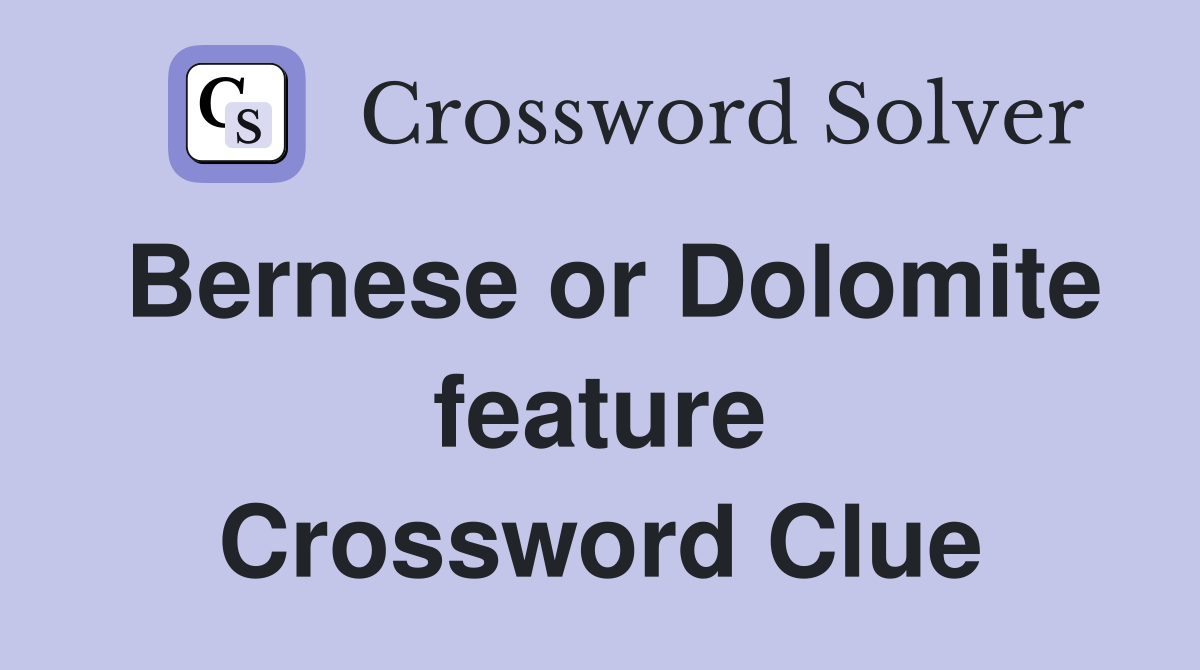 Bernese or Dolomite feature Crossword Clue