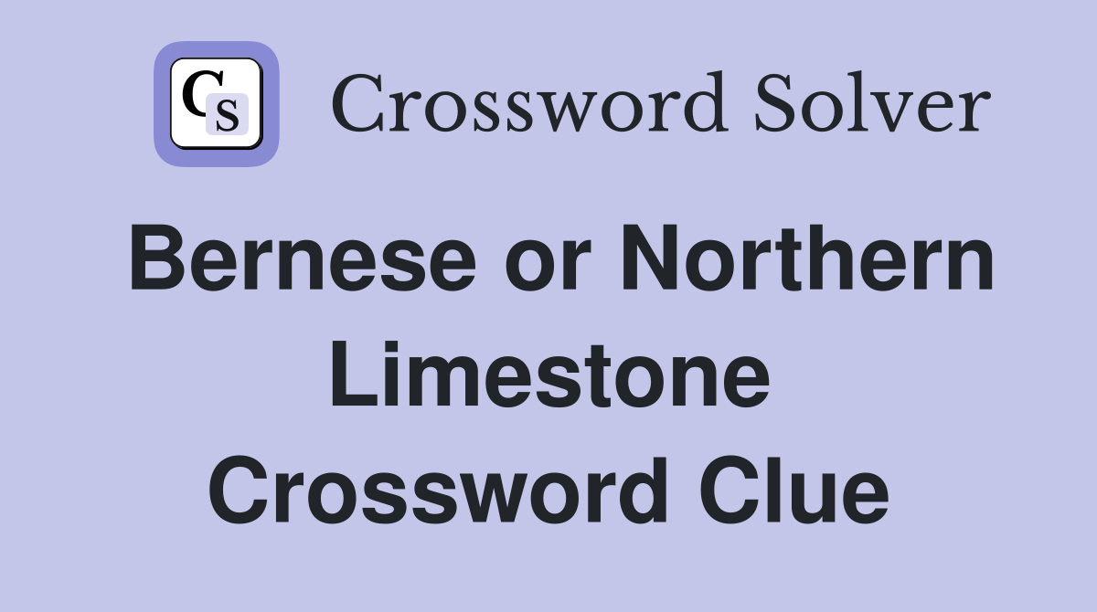 Bernese or Northern Limestone Crossword Clue