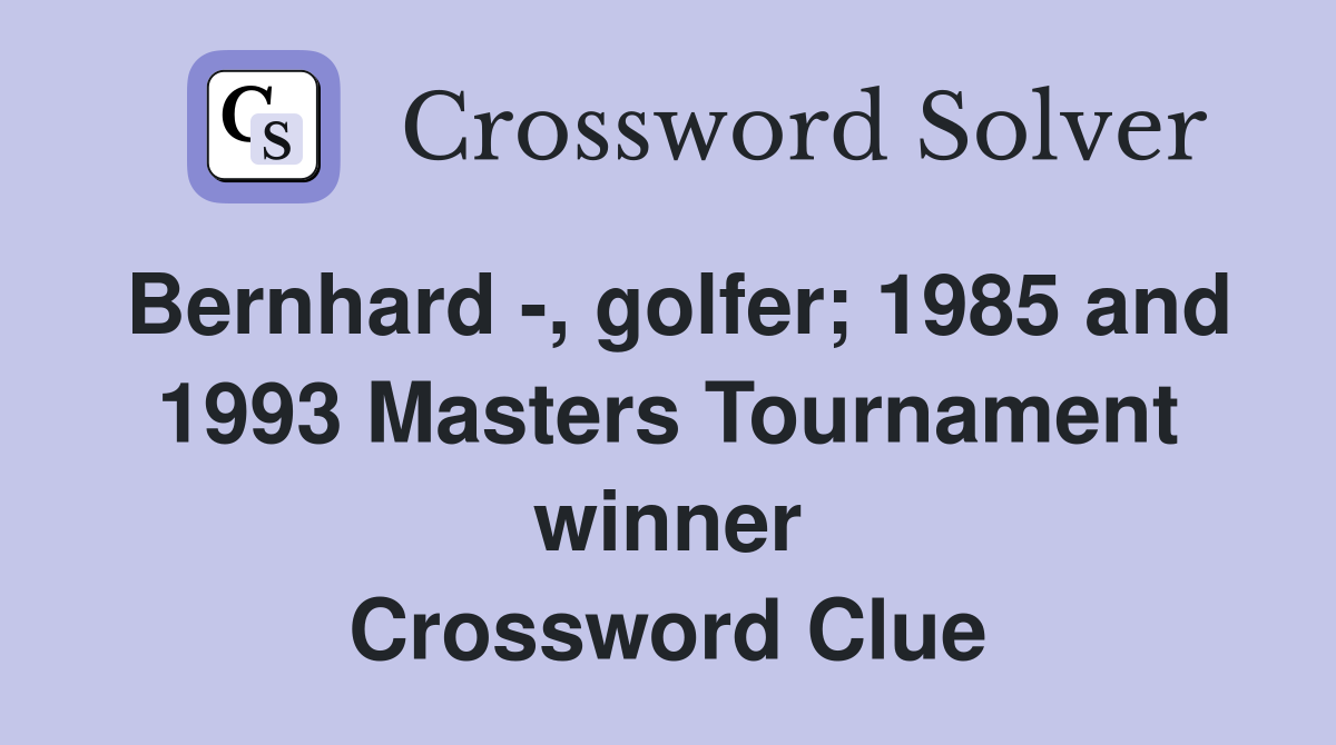 Bernhard -, golfer; 1985 and 1993 Masters Tournament winner Crossword Clue