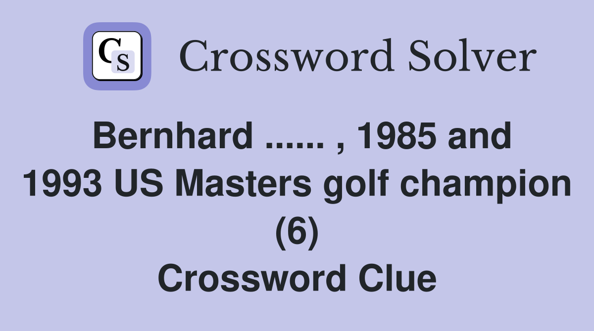 Bernhard ...... , 1985 and 1993 US Masters golf champion (6) Crossword Clue