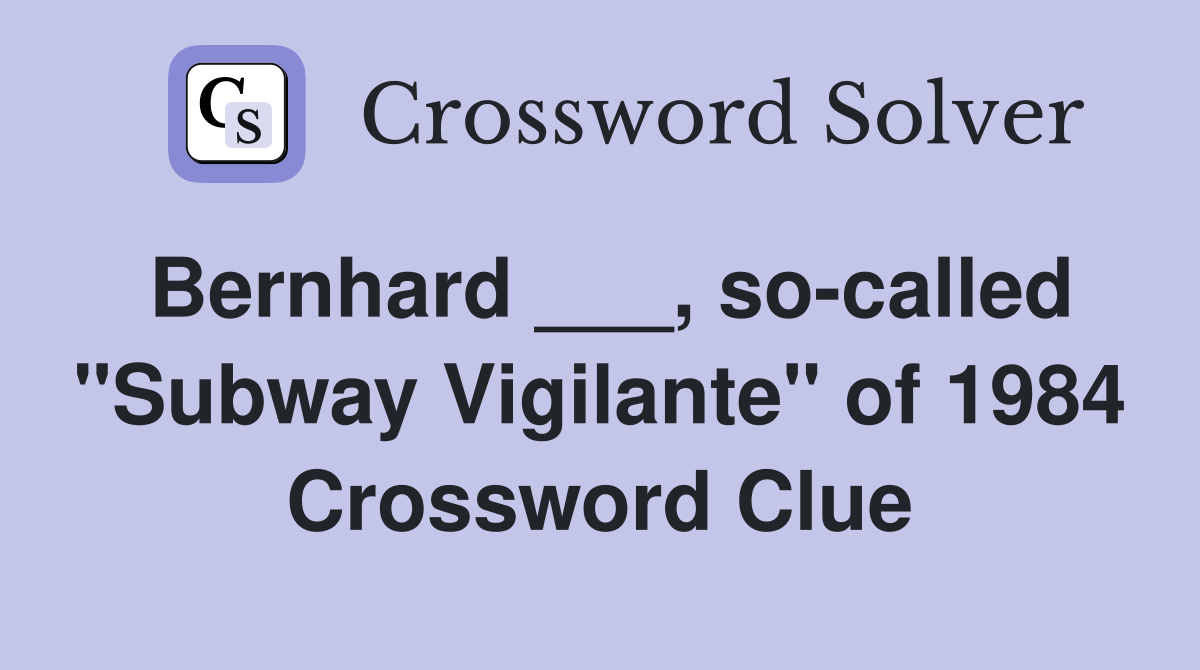 Bernhard ___, so-called "Subway Vigilante" of 1984 Crossword Clue