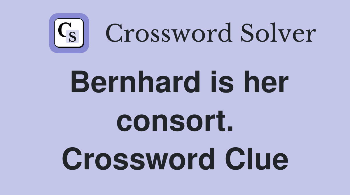 Bernhard is her consort. Crossword Clue