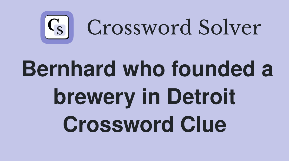 Bernhard who founded a brewery in Detroit Crossword Clue