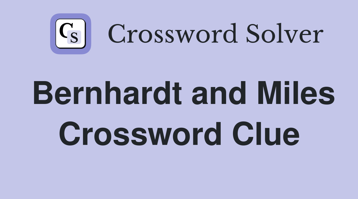 Bernhardt and Miles Crossword Clue