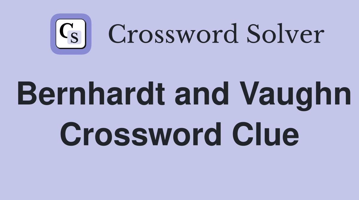 Bernhardt and Vaughn Crossword Clue