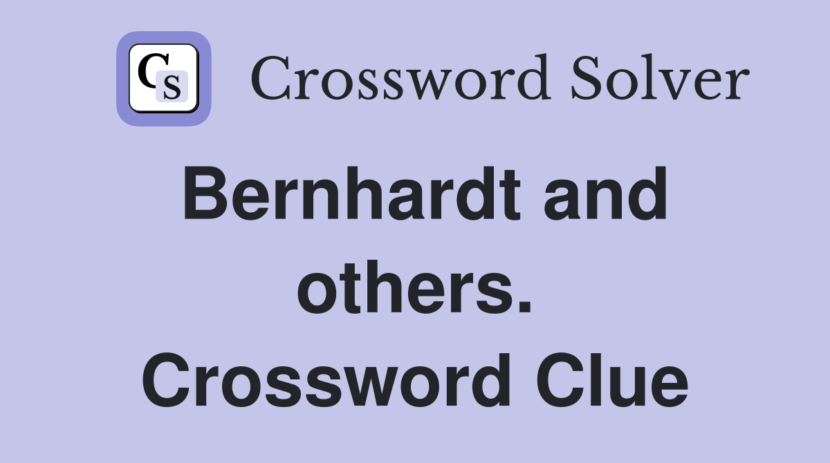 Bernhardt and others. Crossword Clue