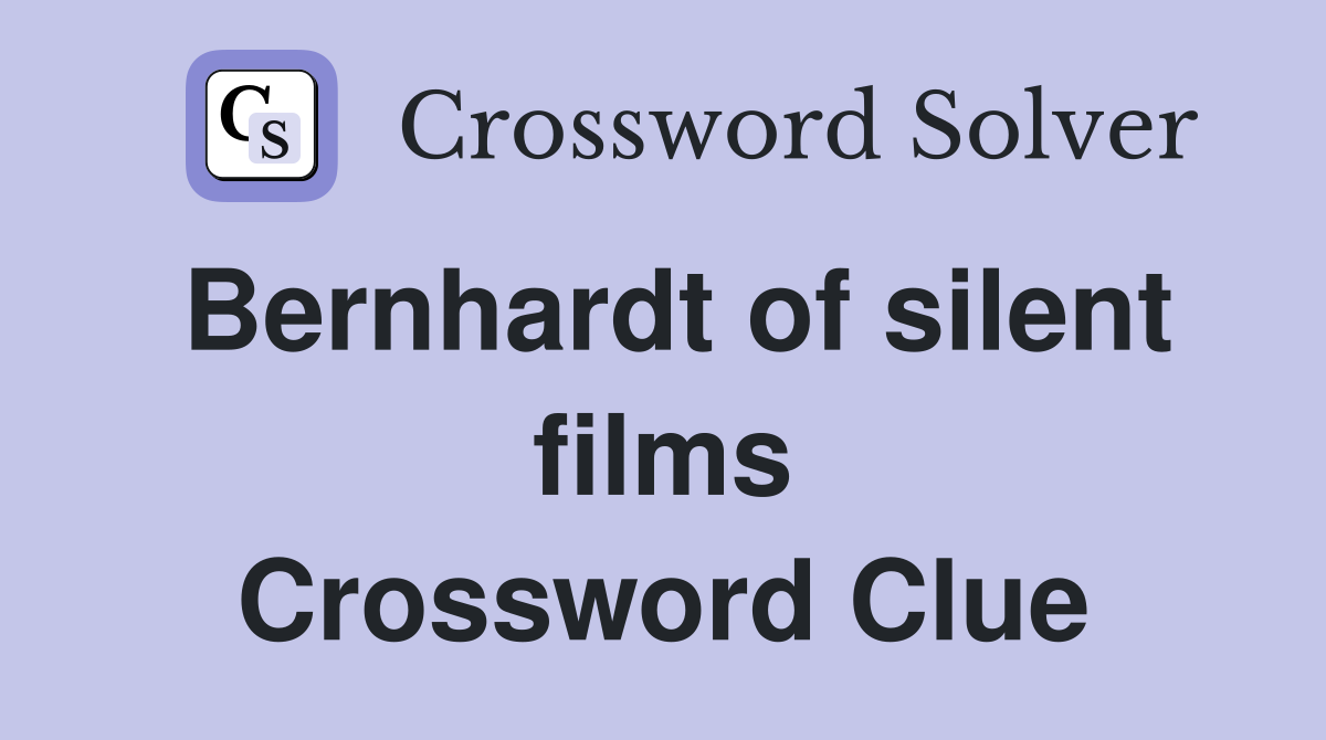 Bernhardt of silent films Crossword Clue