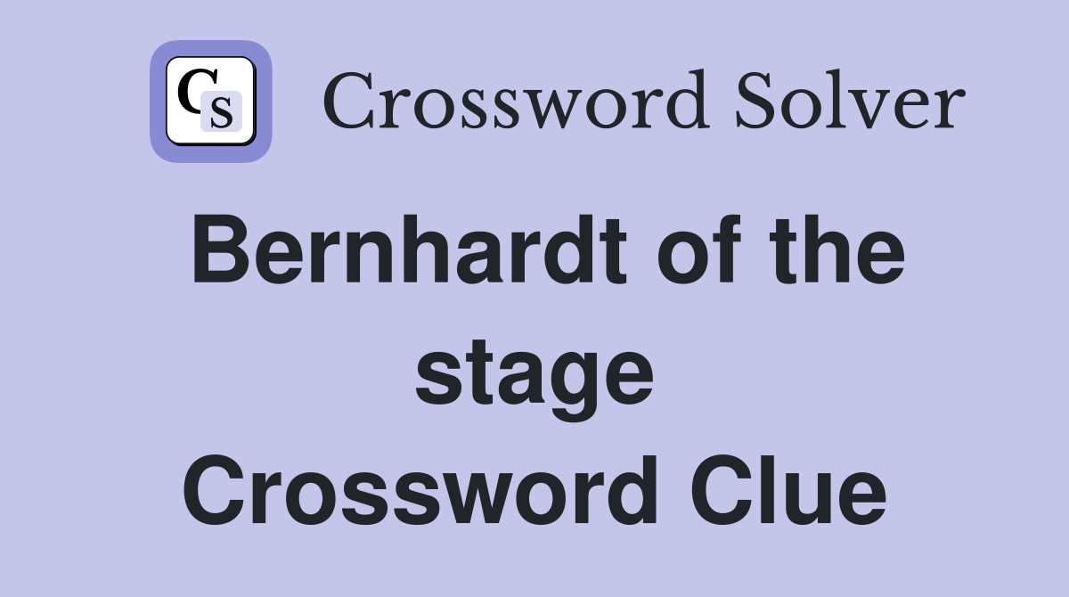 Bernhardt of the stage Crossword Clue