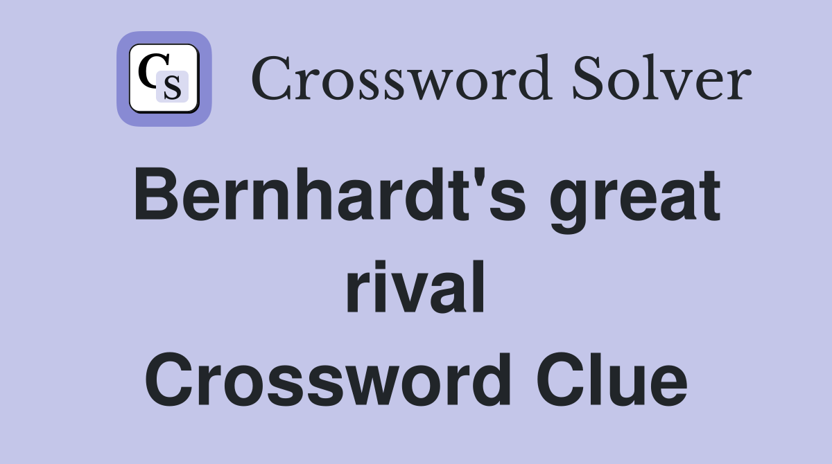 Bernhardt's great rival Crossword Clue