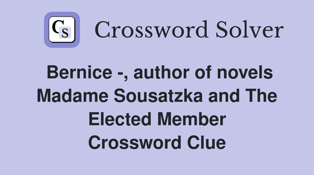 Bernice -, author of novels Madame Sousatzka and The Elected Member Crossword Clue