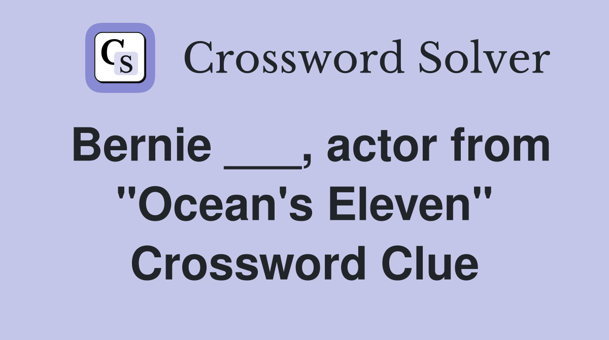 Bernie ___, actor from "Ocean's Eleven" Crossword Clue