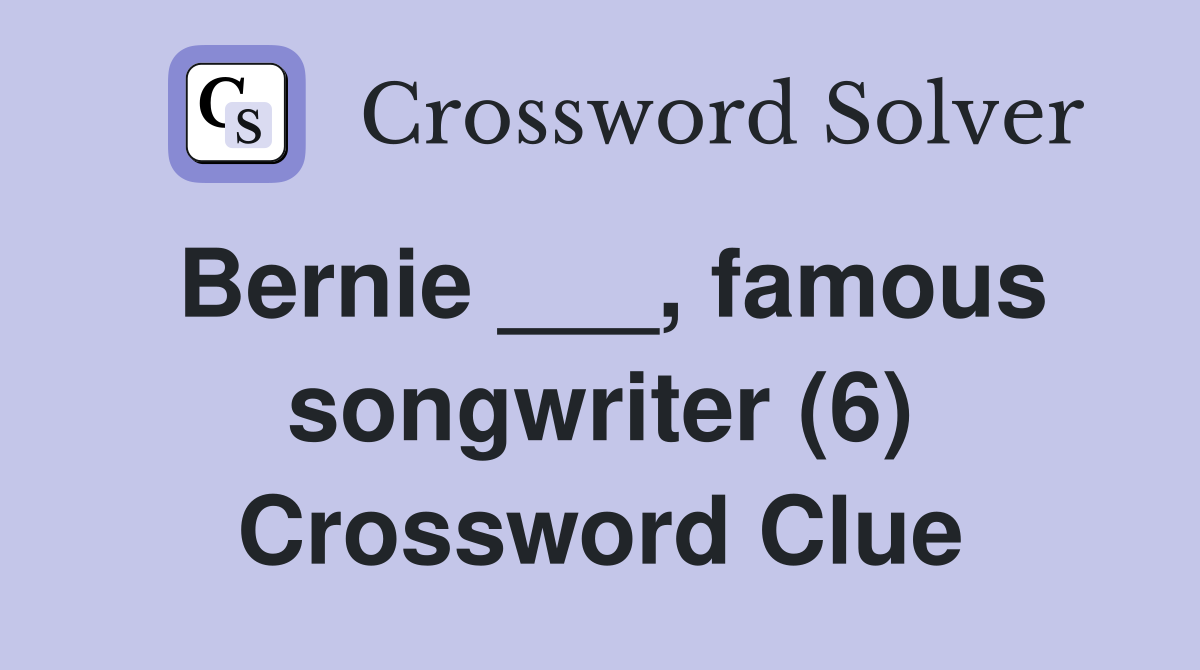 Bernie ___, famous songwriter (6) Crossword Clue