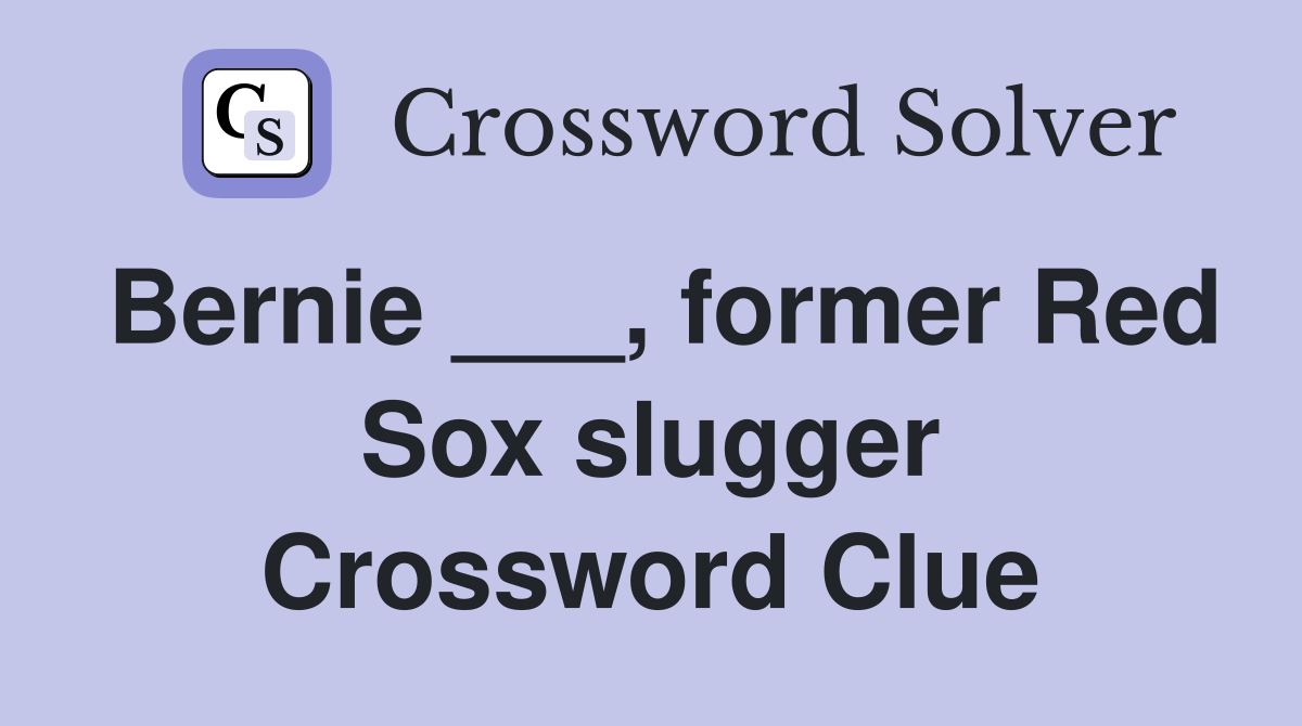 Bernie ___, former Red Sox slugger Crossword Clue