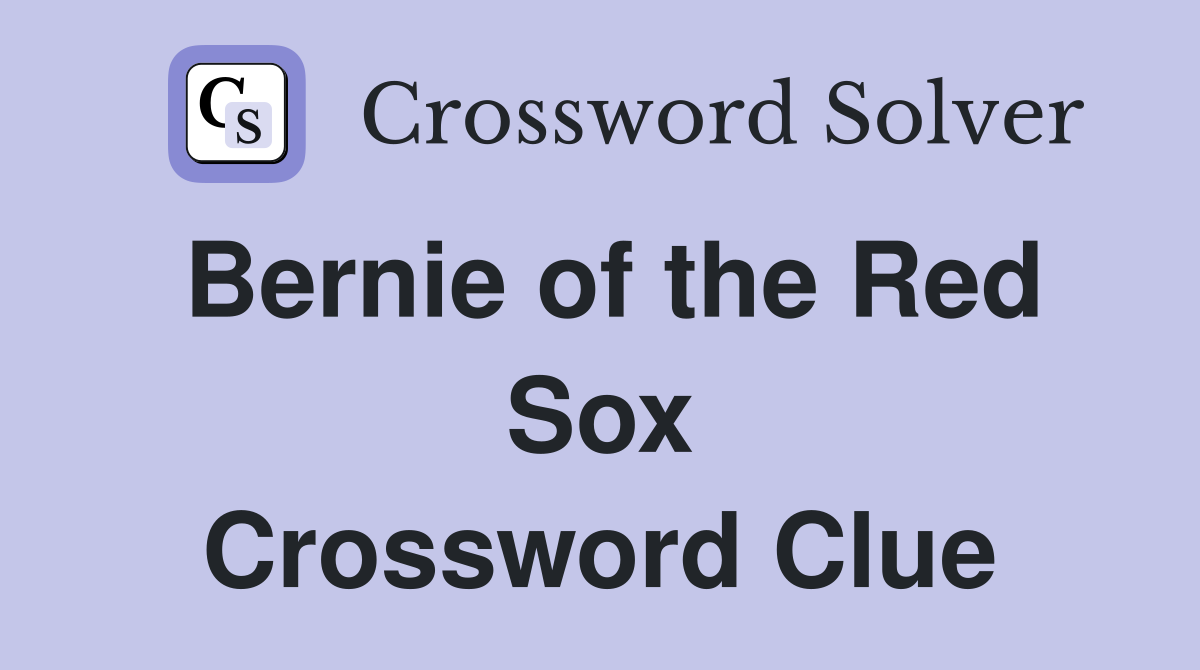 Bernie of the Red Sox Crossword Clue