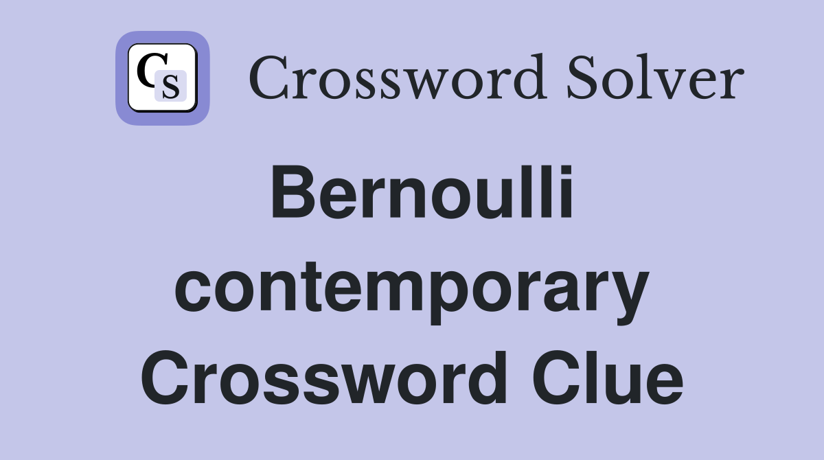 Bernoulli contemporary Crossword Clue