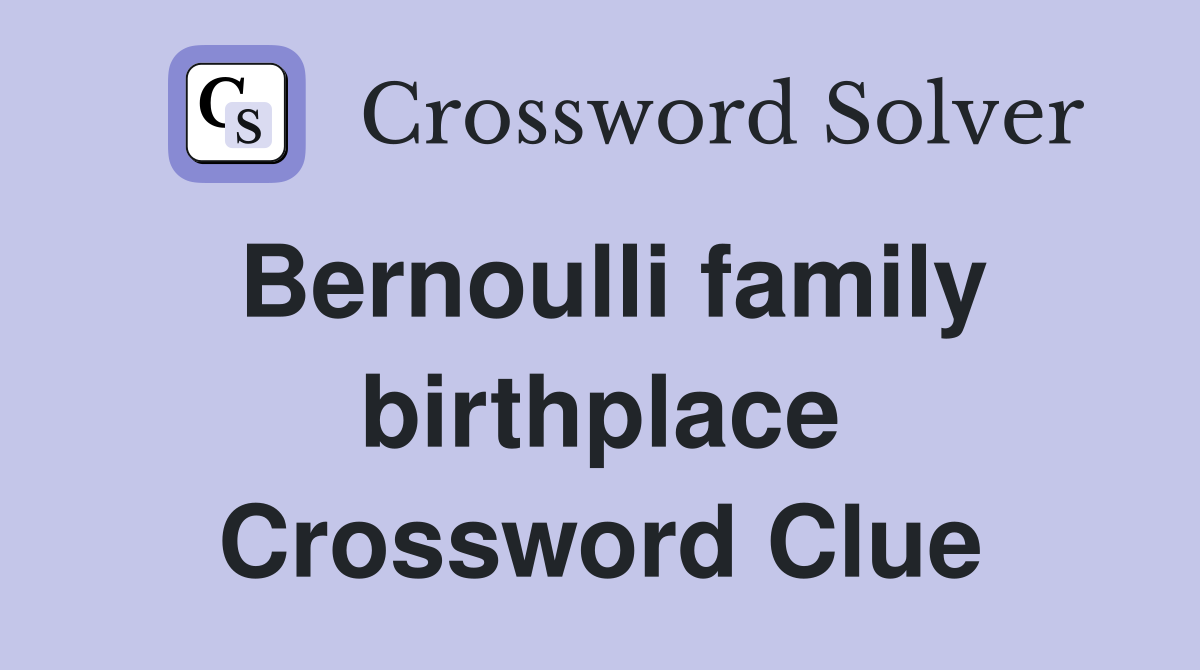 Bernoulli family birthplace Crossword Clue