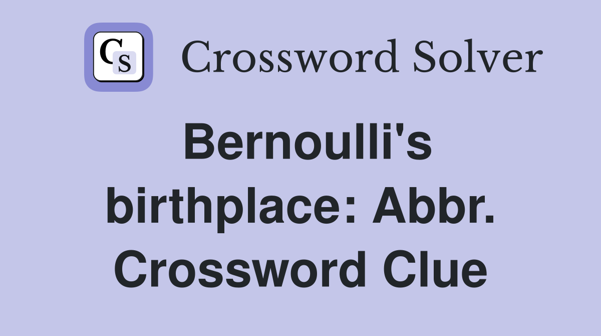 Bernoulli's birthplace: Abbr. Crossword Clue
