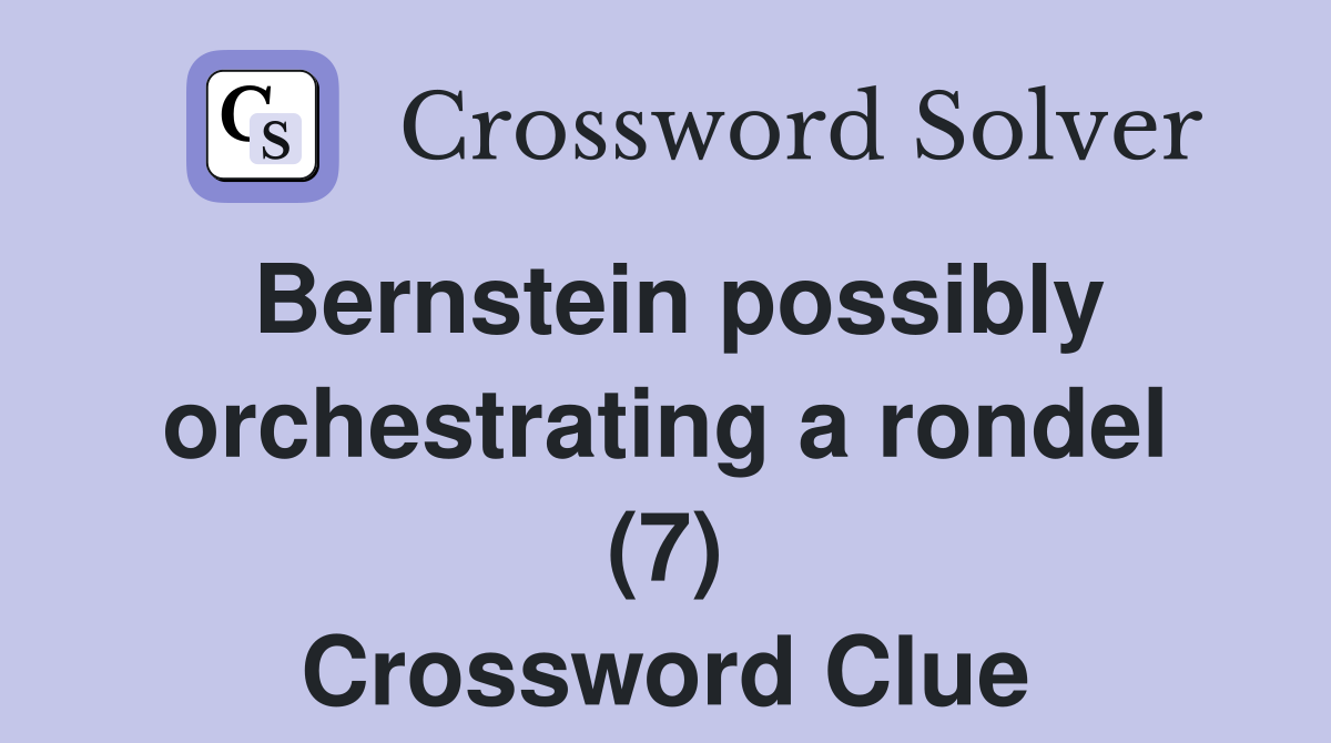 Bernstein possibly orchestrating a rondel (7) Crossword Clue