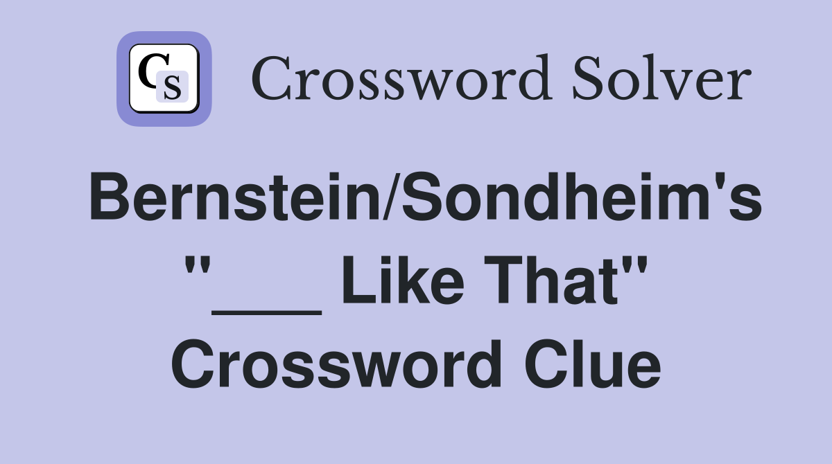 Bernstein/Sondheim's "___ Like That" Crossword Clue