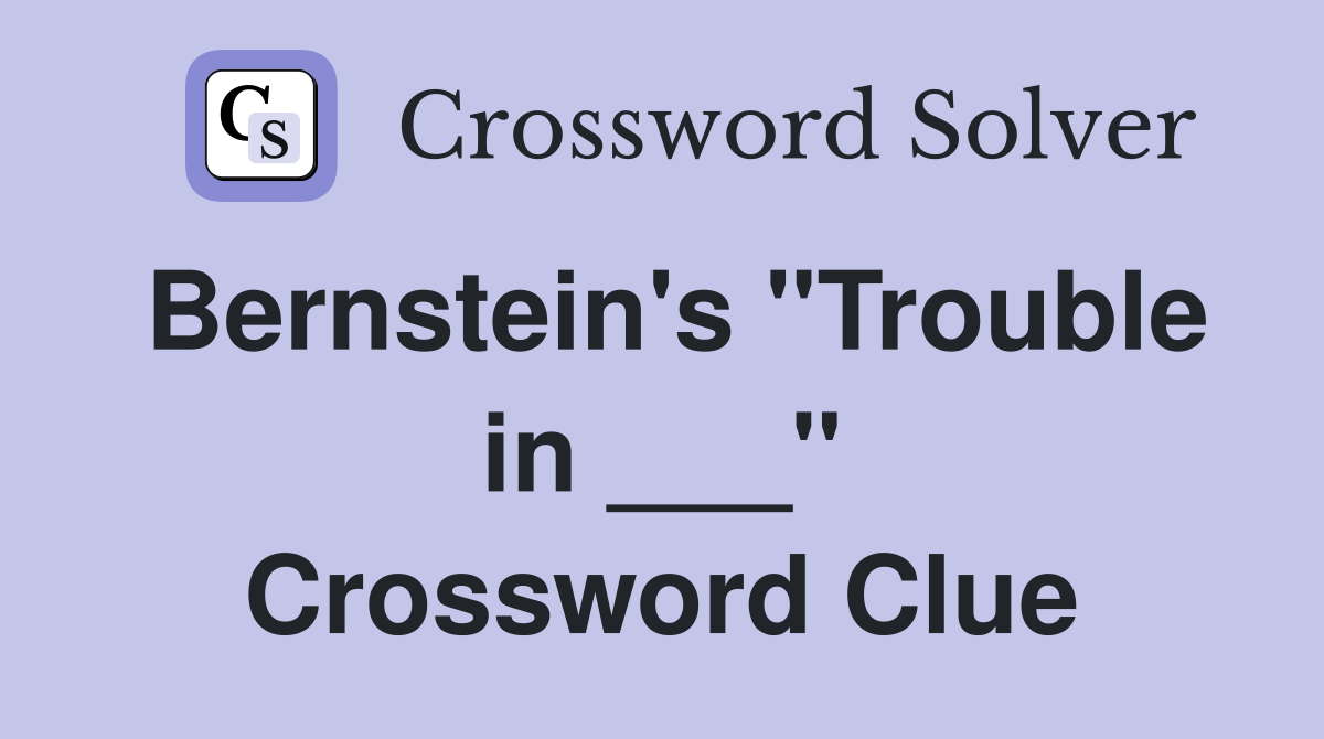 Bernstein's "Trouble in ___" Crossword Clue