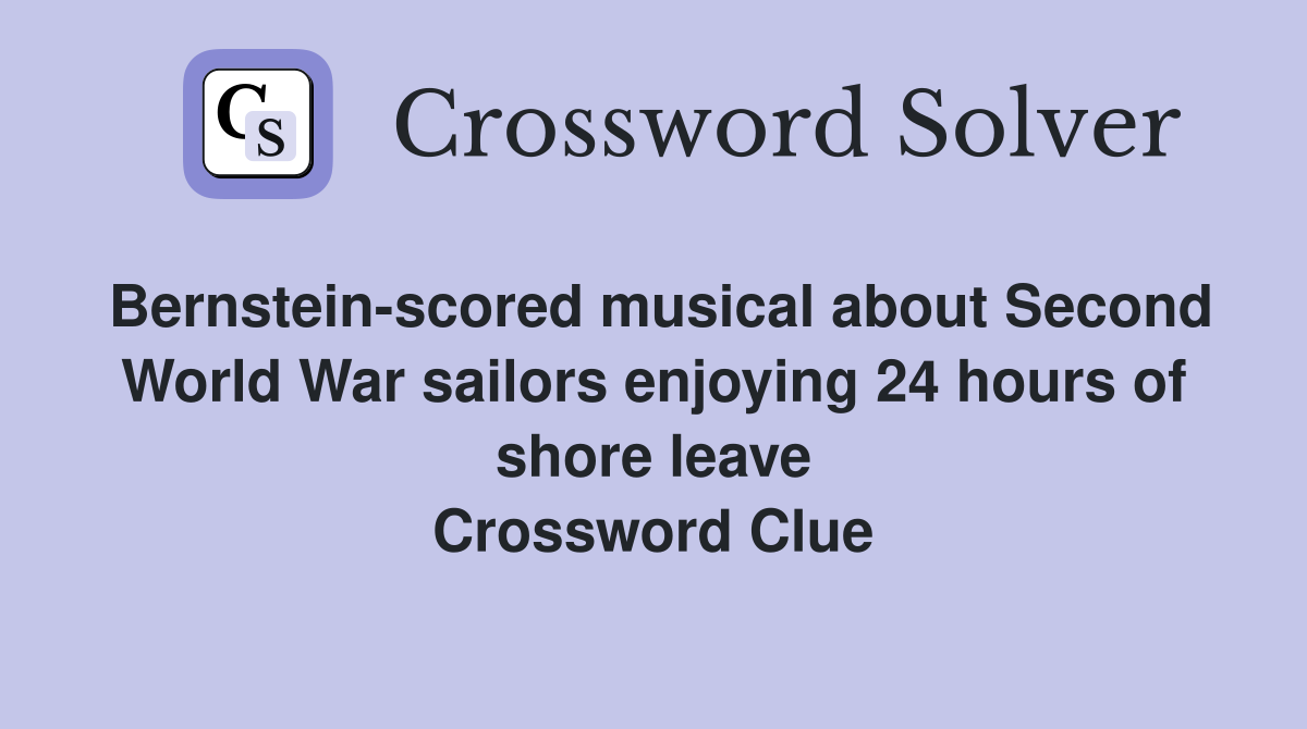 Bernstein-scored musical about Second World War sailors enjoying 24 hours of shore leave Crossword Clue