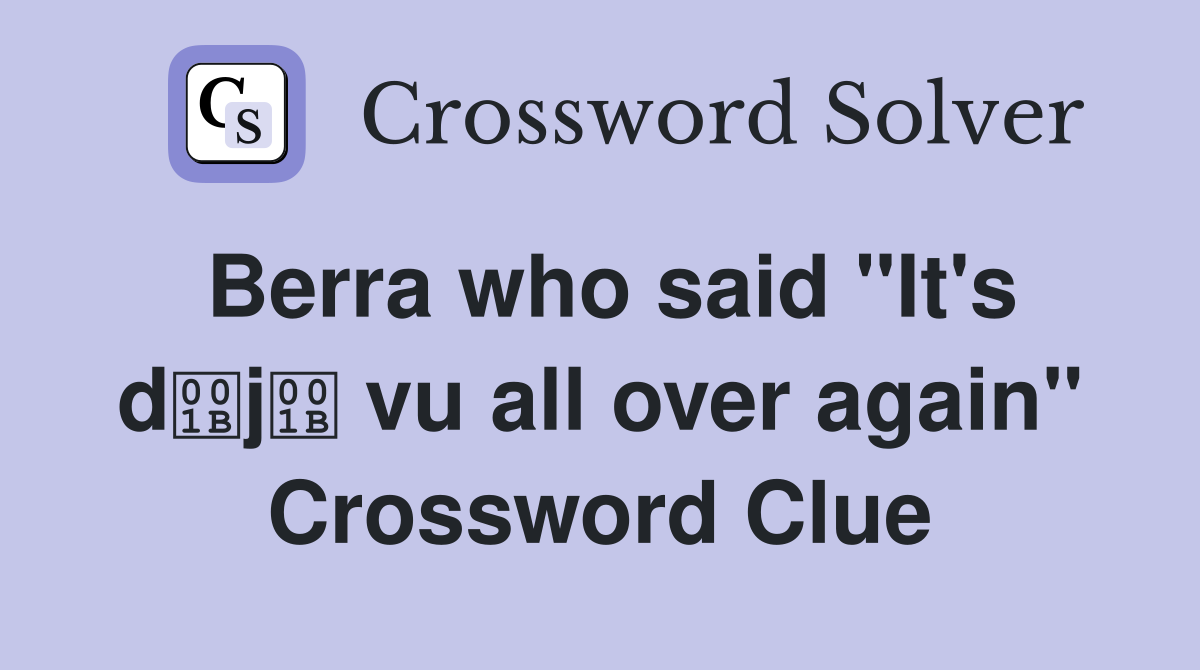 Berra who said "It's dj vu all over again" Crossword Clue