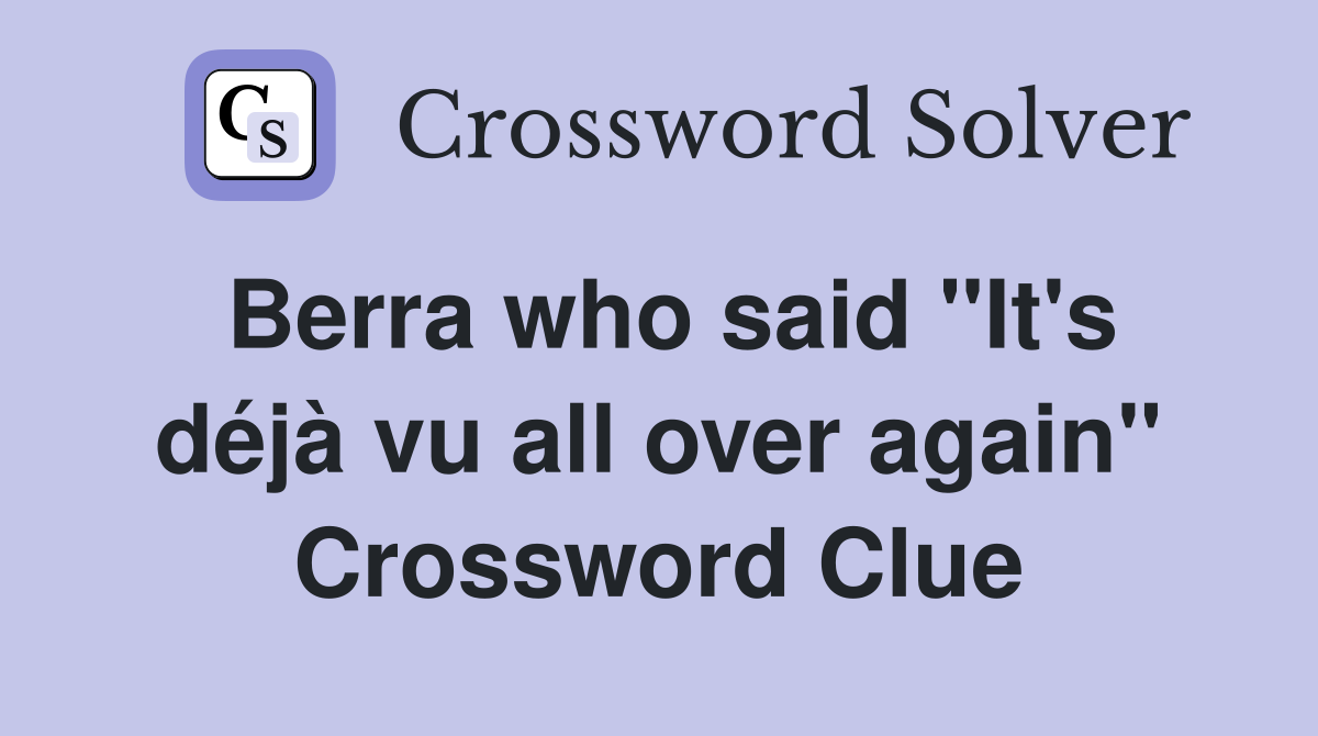 Berra who said "It's déjà vu all over again" Crossword Clue