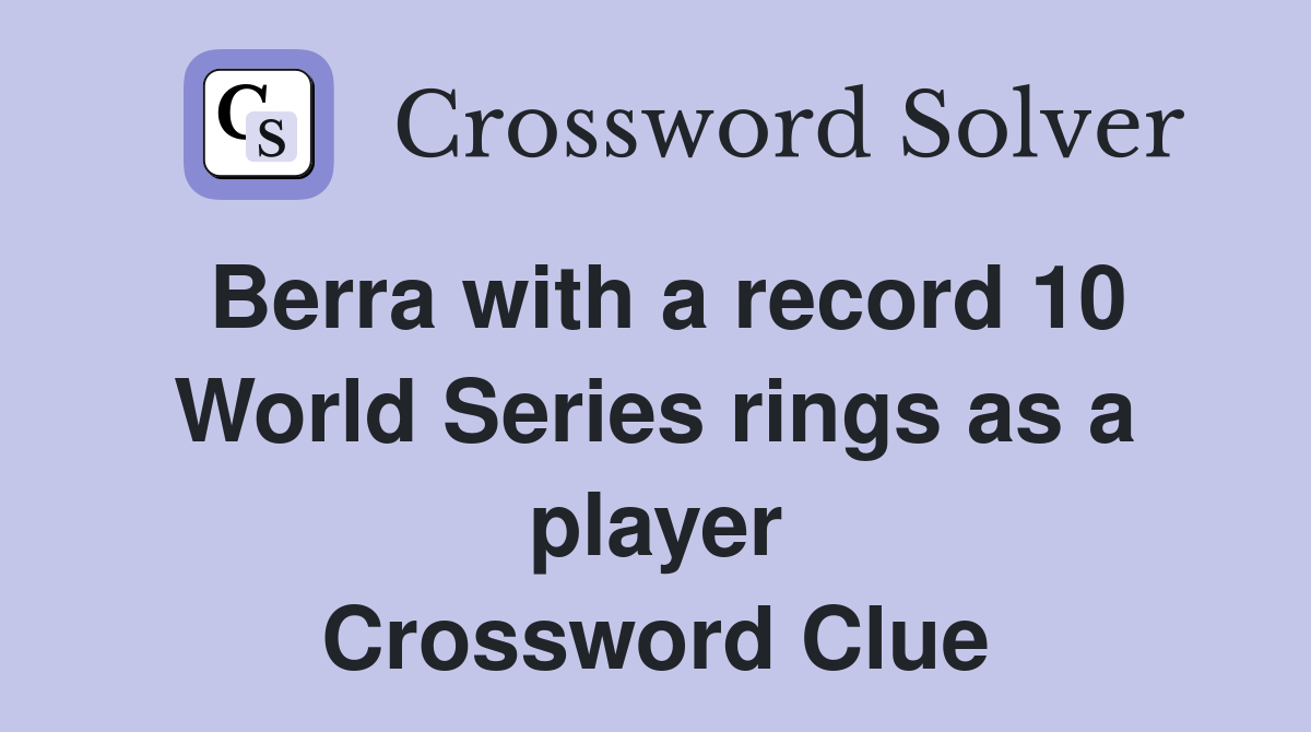 Berra with a record 10 World Series rings as a player Crossword Clue