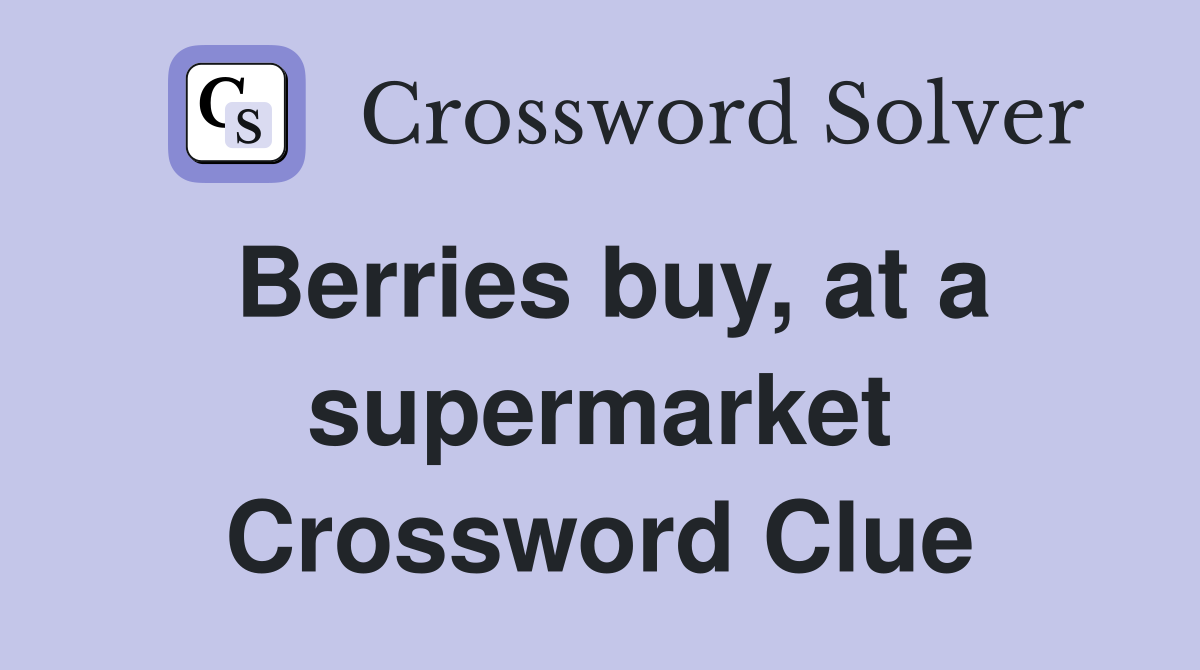 Berries buy, at a supermarket Crossword Clue