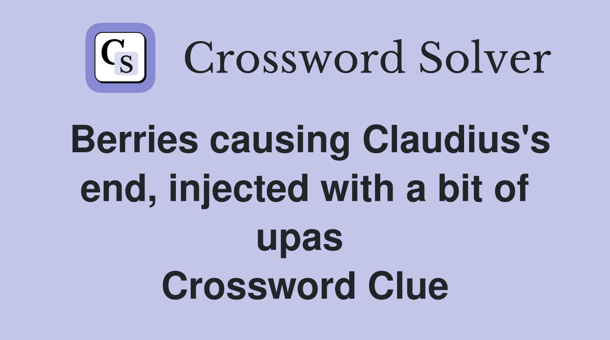Berries causing Claudius's end, injected with a bit of upas  Crossword Clue