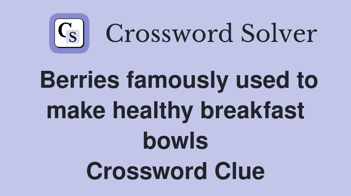 Berries famously used to make healthy breakfast bowls Crossword Clue