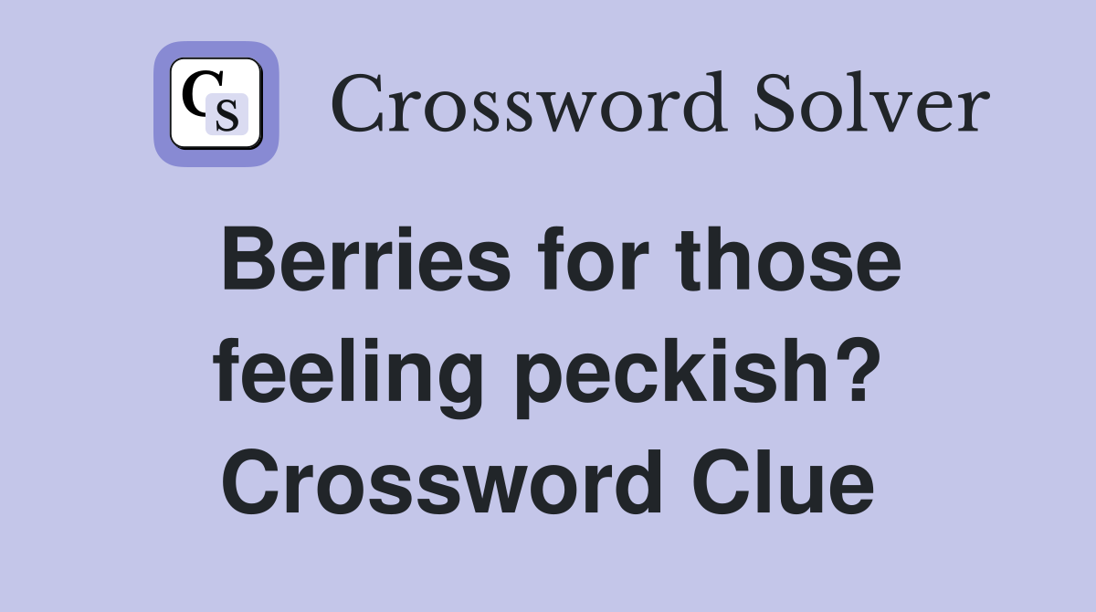 Berries for those feeling peckish? Crossword Clue