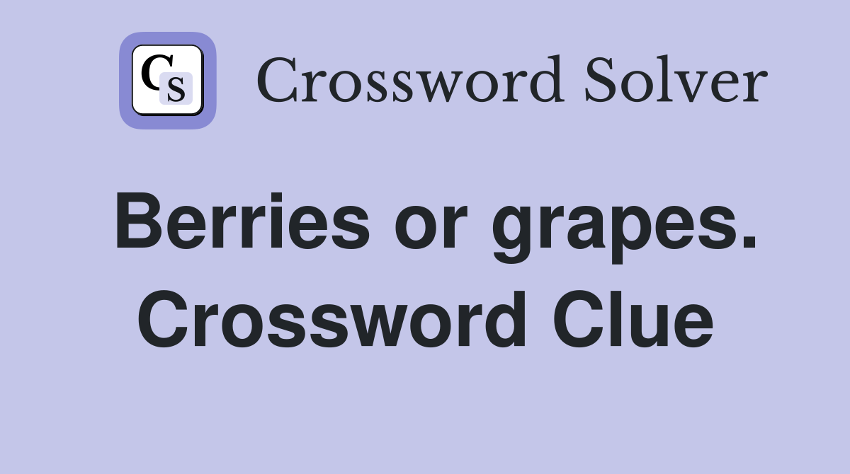 Berries or grapes. Crossword Clue