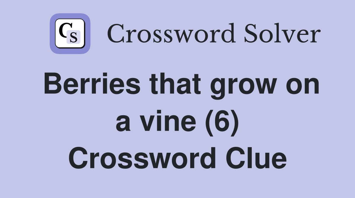Berries that grow on a vine (6) Crossword Clue