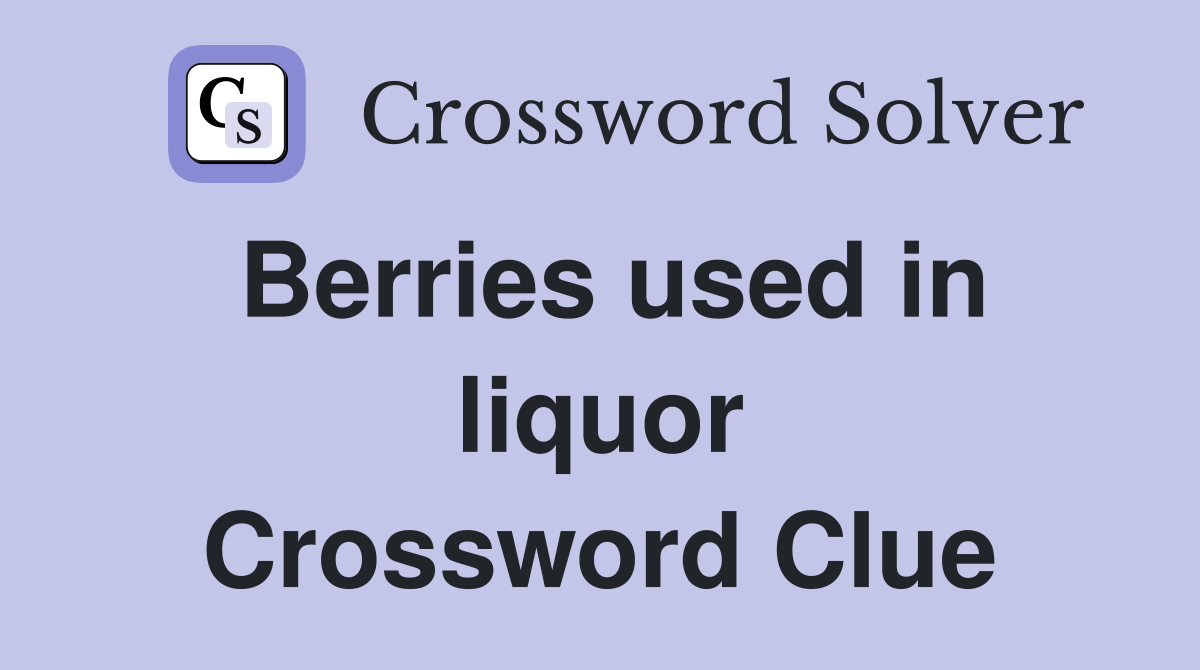 Berries used in liquor Crossword Clue