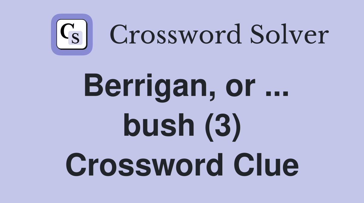 Berrigan, or ... bush (3) Crossword Clue
