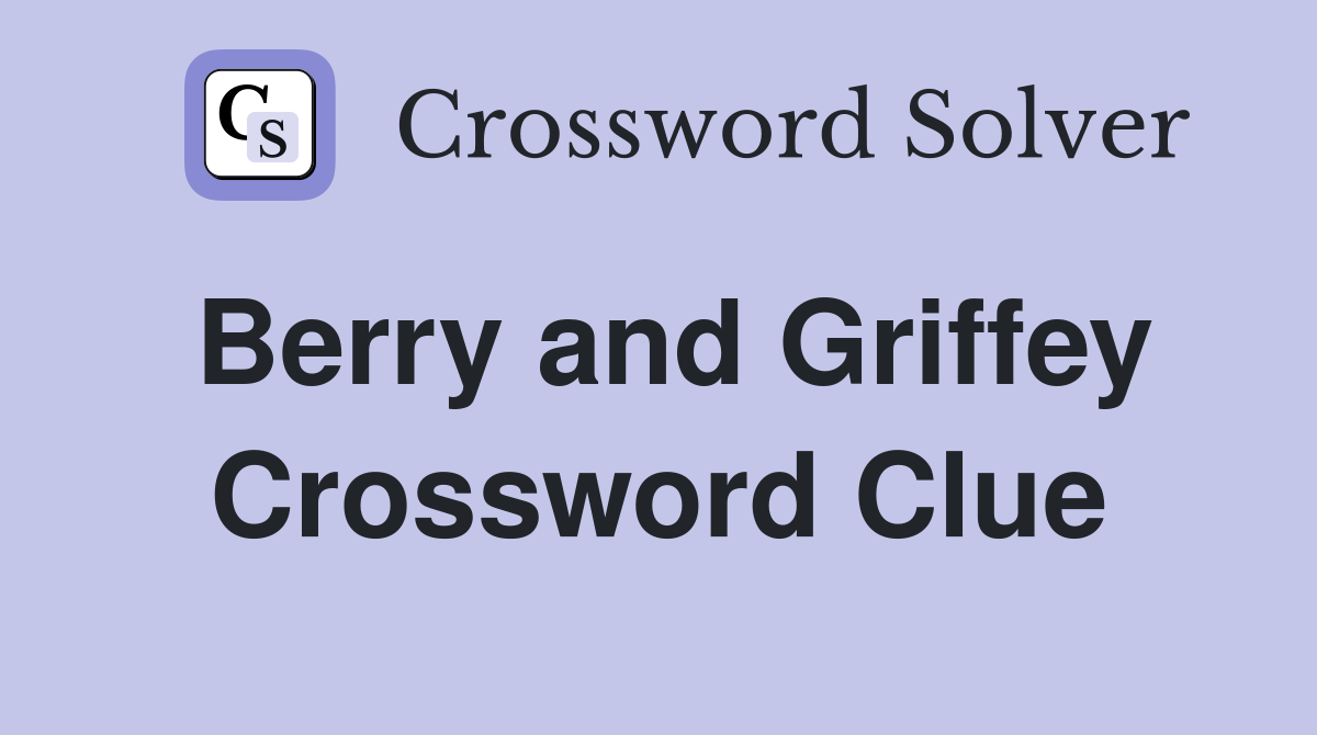 Berry and Griffey Crossword Clue