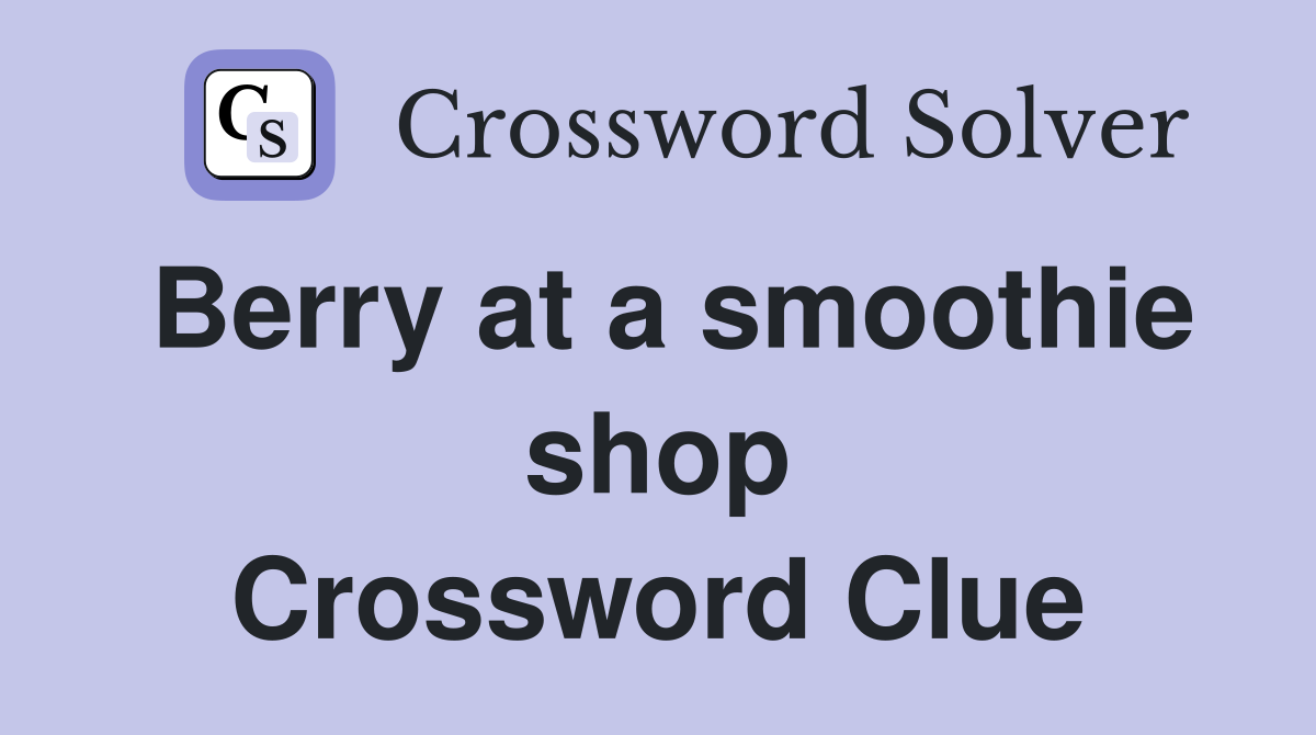 Berry at a smoothie shop Crossword Clue