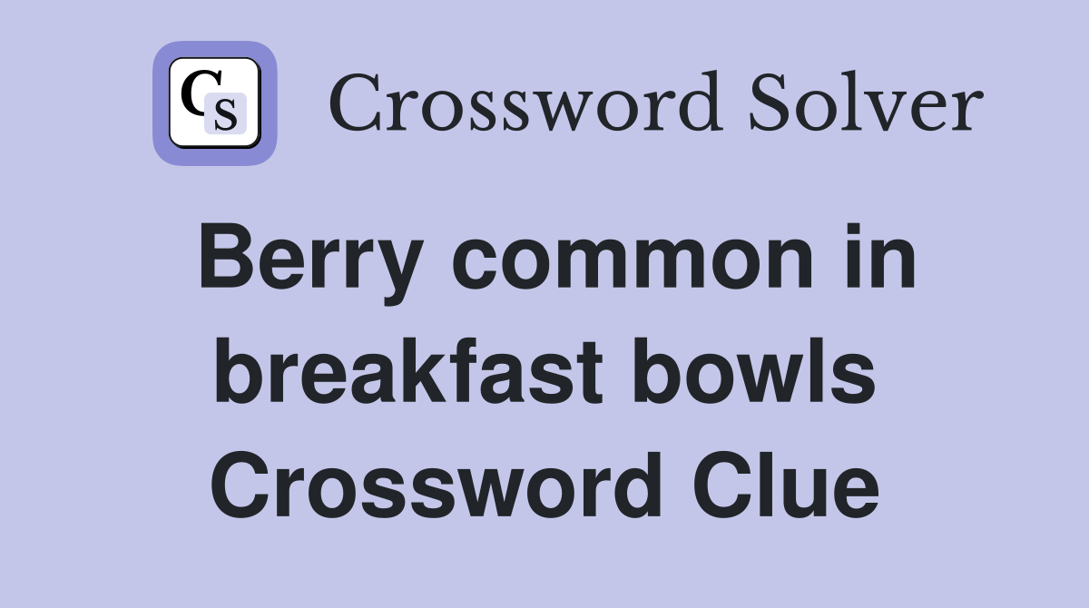 Berry common in breakfast bowls Crossword Clue