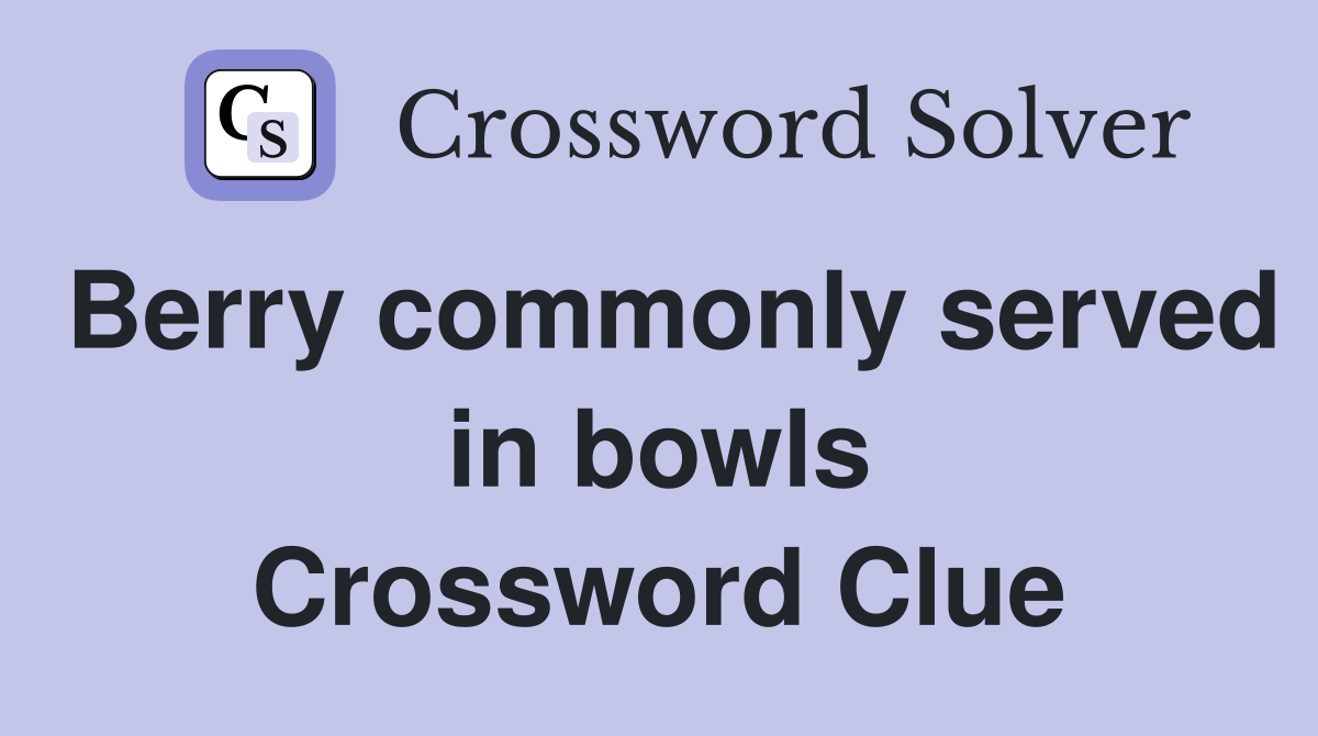 Berry commonly served in bowls Crossword Clue