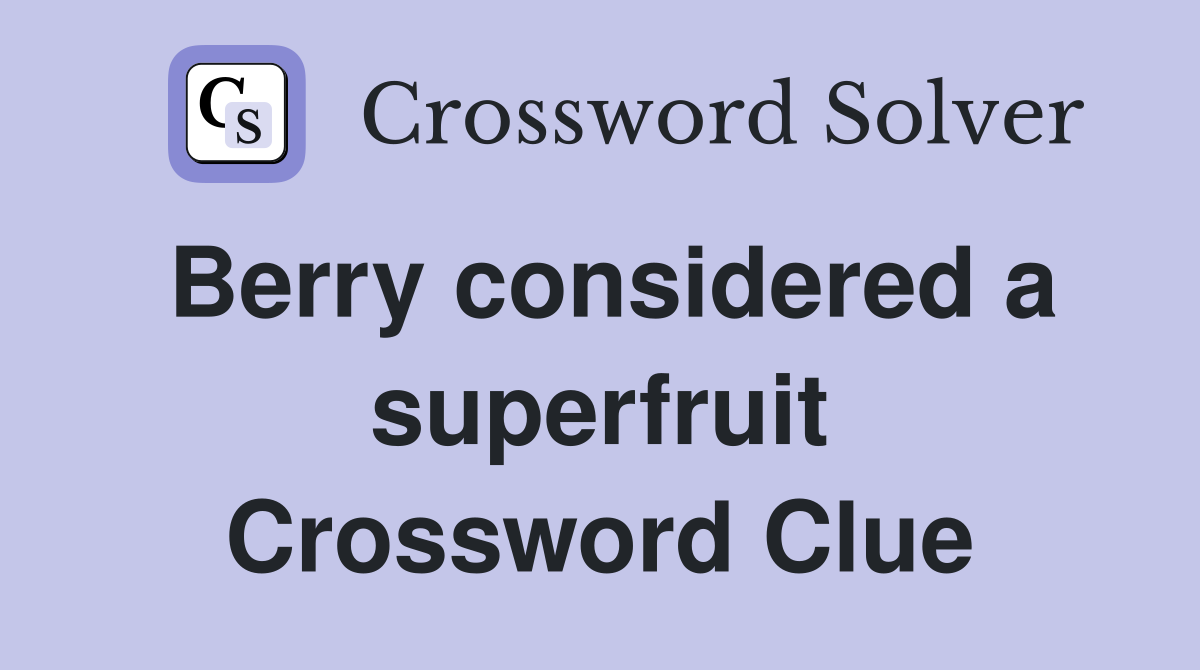 Berry considered a superfruit Crossword Clue