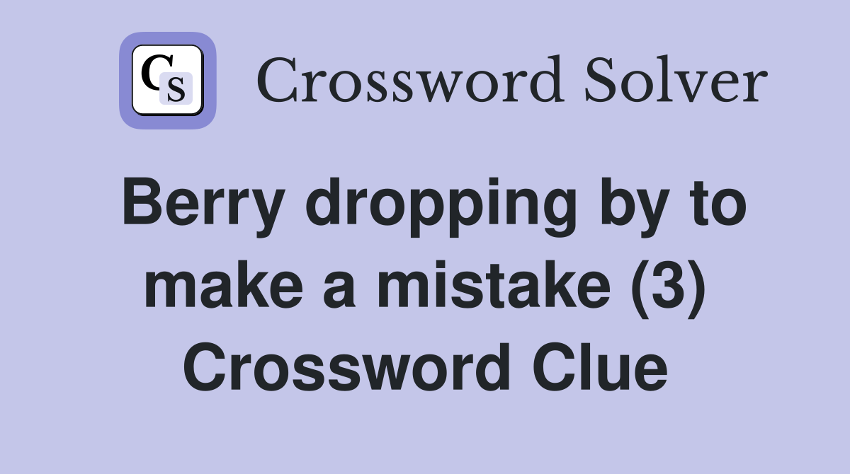 Berry dropping by to make a mistake (3) Crossword Clue