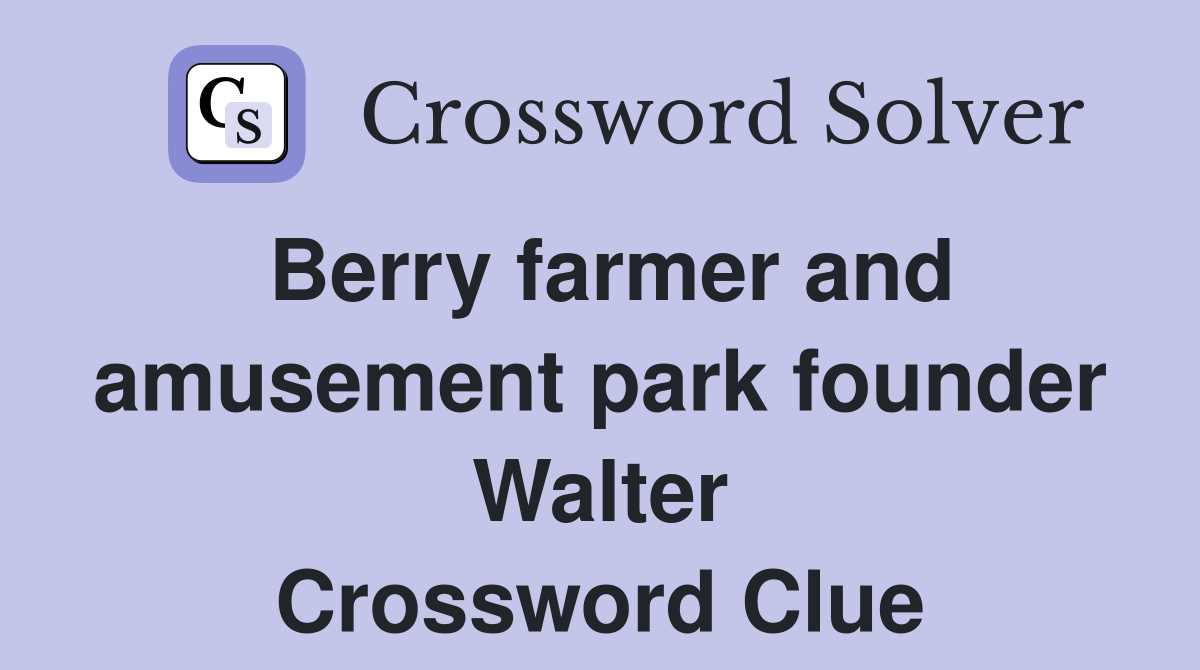 Berry farmer and amusement park founder Walter Crossword Clue