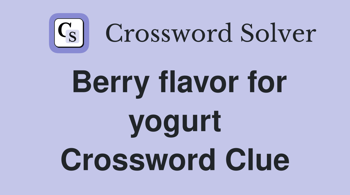 Berry flavor for yogurt Crossword Clue