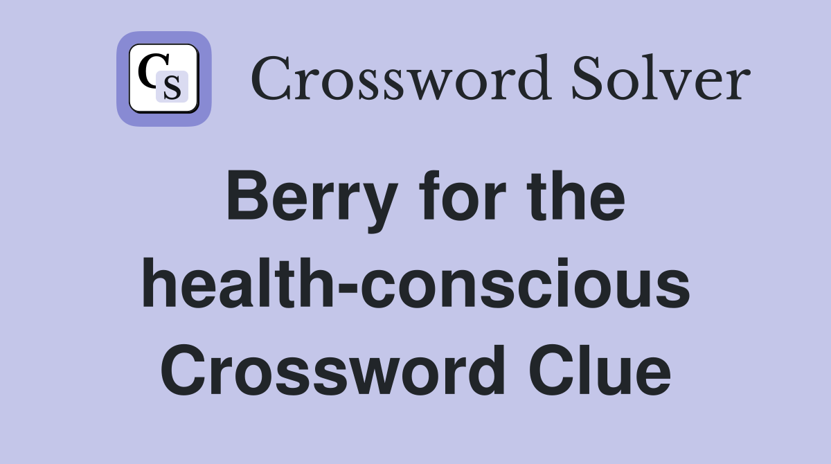 Berry for the health-conscious Crossword Clue