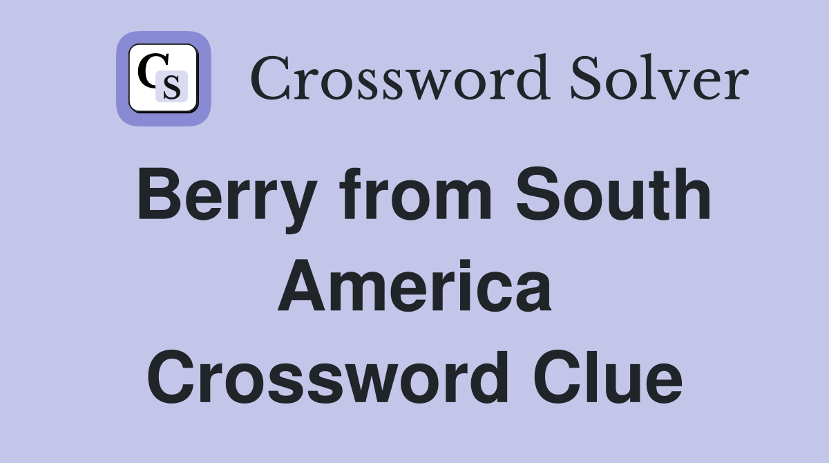 Berry from South America Crossword Clue