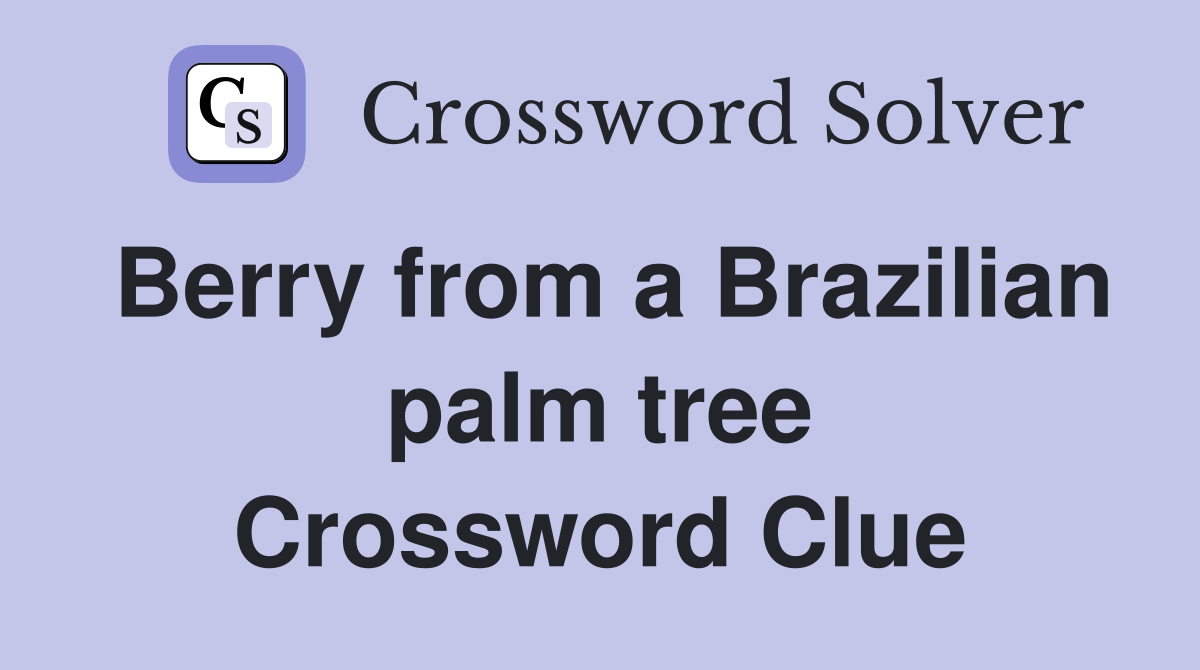 Berry from a Brazilian palm tree Crossword Clue