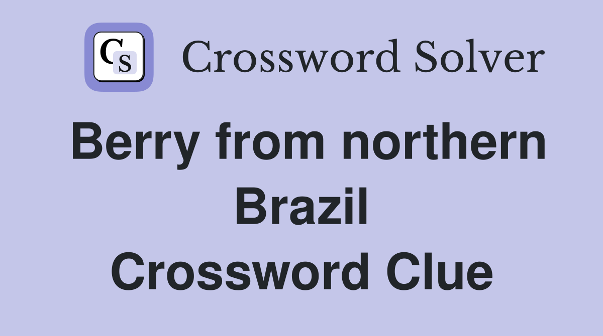 Berry from northern Brazil Crossword Clue