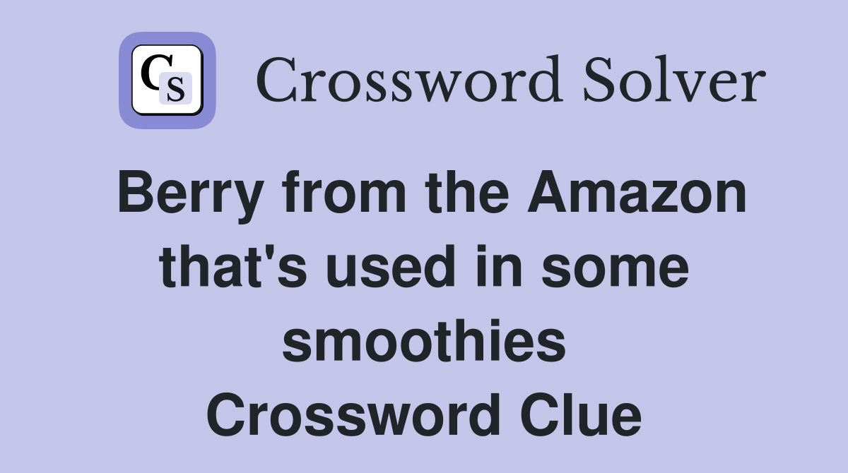 Berry from the Amazon that's used in some smoothies Crossword Clue